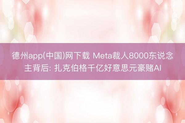 德州app(中国)网下载 Meta裁人8000东说念主背后: 扎克伯格千亿好意思元豪赌AI