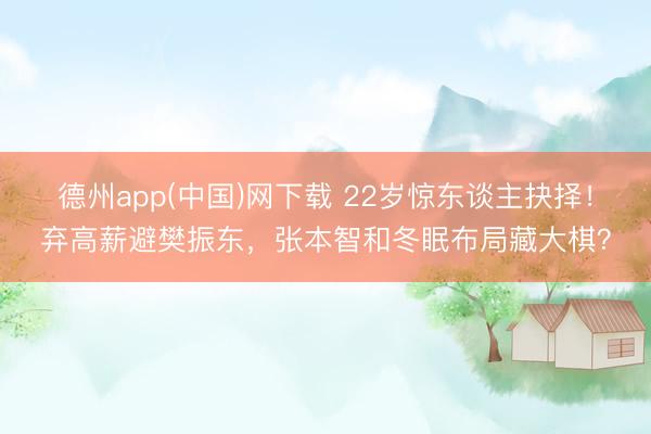 德州app(中国)网下载 22岁惊东谈主抉择!弃高薪避樊振东,张本智和冬眠布局藏大棋?