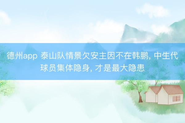 德州app 泰山队情景欠安主因不在韩鹏， 中生代球员集体隐身， 才是最大隐患