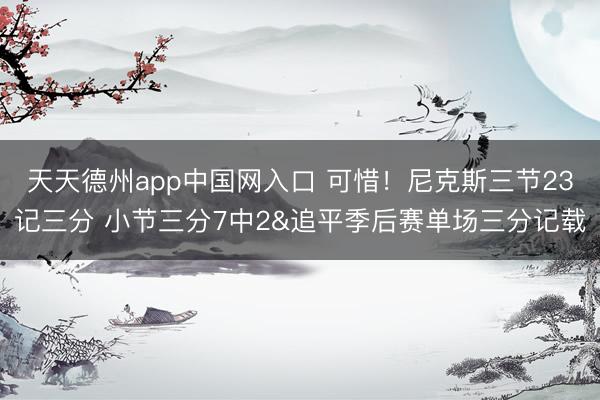 天天德州app中国网入口 可惜！尼克斯三节23记三分 小节三分7中2&追平季后赛单场三分记载