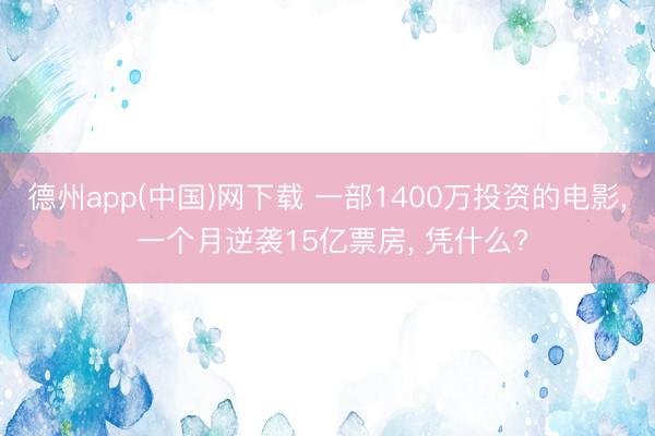 德州app(中国)网下载 一部1400万投资的电影， 一个月逆袭15亿票房， 凭什么?