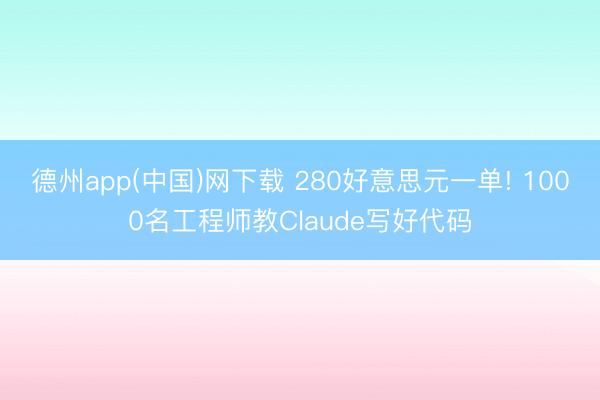 德州app(中国)网下载 280好意思元一单! 1000名工程师教Claude写好代码