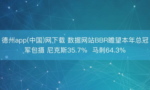 德州app(中国)网下载 数据网站BBR瞻望本年总冠军包摄 尼克斯35.7%  马刺64.3%