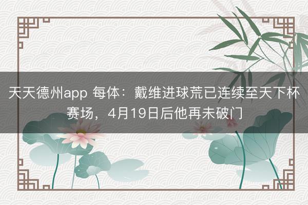 天天德州app 每体：戴维进球荒已连续至天下杯赛场，4月19日后他再未破门